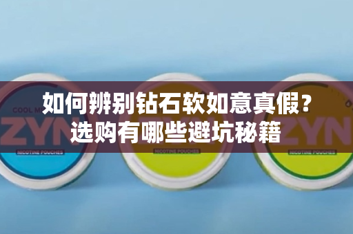 如何辨别钻石软如意真假？选购有哪些避坑秘籍